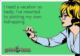 I have taken a very much needed vacation break from work (starting tomorrow, i.e. I Need A Vacation So Badly I Ve Resorted To Plotting My Own Kidnapping Snarkecards Me Quotes Funny Vacation Quotes Funny Funny Picture Quotes