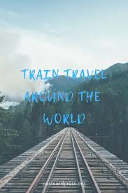 Train Travel Around The World Train Travel Travel Fun Travel Around The World