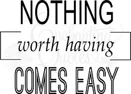 Can you literally do nothing with the other person? Nothing Worth Having Comes Easy Quotes Quotesgram