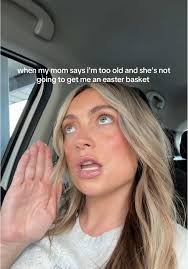 Whem My Mom Says Im to Old for A Easter Basket