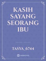 Ini merupakan projek fyp (final year project) daripada student kolej universiti islam. Kasih Sayang Seorang Ibu By Tasya 6744 Full Book Limited Free Webnovel Official