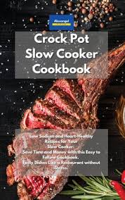 When we have family gatherings, we give the slow cooker kitchen duty. Crockpot Slow Cooker Cookbook Low Sodium And Heart Healthy Recipes For Your Slow Cooker Save Time And Money With This Easy To Follow Cookbook Tast Hardcover Children S Book World
