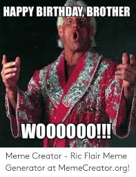 There is only one nature boy ric flair, a man who styled, profiled & helped make pro wrestling what it is today. Happy Birthday Brother Woo0000 Meme Creator Ric Flair Meme Generator At Memecreatororg Birthday Meme On Me Me