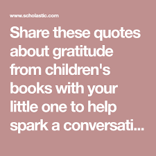 Share These Quotes About Gratitude From Children S Books With Your Little One To Help Spark A Conversation Gratitude Quotes Quotes From Childrens Books Quotes
