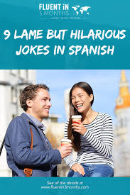 No, but i was just wondering if you had come up with any baby names? Spanish Jokes 9 Lame But Hilarious Jokes In Spanish