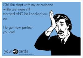 My Ex Husbands Wife Hates Me I Get That So Much Infact She Pins Quotes About Me Does She Know Her Friends Tell Me This Ex Husbands E Cards Sayings