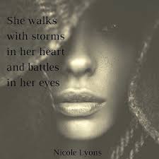 She Walks With Storms In Her Heart And Battles In Her Eyes Nicole Lyons Walking Quotes Hard To Love Lyons