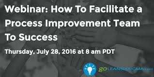 Webinar How To Facilitate A Process Improvement Team To Success Goleansixsigma Com Process Improvement Webinar Facilitation Techniques
