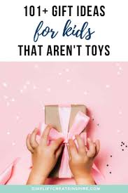 Looking for a christmas present that is unique, unusual and epic? 101 Fun Useful Non Toy Gifts For Kids Simplify Create Inspire