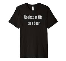 Amazon.com: Useless as tits on a boar Funny Sarcasm Country Humor Premium  T-Shirt : Clothing, Shoes & Jewelry