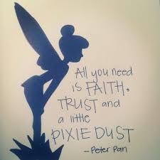 All You Need Is Faith Trust And A Little Pixie Dust Peter Pan I Wish I Had A Little Pixie Dust For A Cert Disney Quotes Disney Movie Quotes Princess Quotes