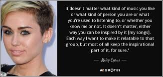 Miley Cyrus Quote It Doesn T Matter What Kind Of Music You Like Or