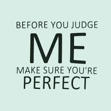 Quotes Before You Judge Me Make Sure You Re Perfect