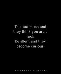Talk Too Much And They Think You Are A Fool Be Silent And They Become Curious Talk Too Much Quotes Inspirational Quotes Talk Too Much