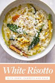 White Risotto With Corn Carrots And Kale Recipe Risotto Vegetarian Recipes Italian Recipes