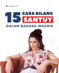 15 Cara Bilang Santuy Dalam Bahasa Inggris Bahasa Inggris Inggris Bahasa