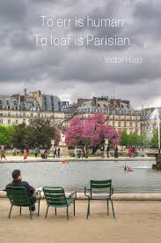 To Err Is Human To Loaf Is Parisian Victor Hugo 20 Of Our Favourite Quotes About France Inspirational French Quotes Visit France Luxembourg Quotes