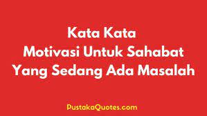 Kata kata persahabatan adalah merupakan sebuah rangkain kata yang ditulis untuk. 20 Kata Motivasi Untuk Sahabat Yang Sedang Ada Masalah Pustaka Quotes