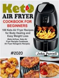 Keto air fryer cookbook 100 easy and scrumptious keto air. Read Keto Air Fryer Cookbook For Beginners Online By John Purcell Books