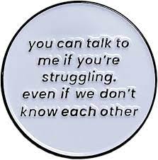 Amazon.com: You Can Talk to Me If You're Struggling Even if We Don't Know  Each Othre Brooch Pins Mental Health Awareness Metal Badge Pins Lapel Pins  Fashion Jewelry Accessories Gifts (White): Clothing,