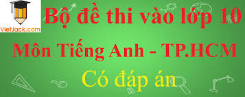 Đề thi thử tuyển sinh vào 10 môn tiếng anh bình dương số 1. Bá»™ Ä'á» Thi Vao Lá»›p 10 Mon Tiáº¿ng Anh Tp Hcm NÄƒm 2021 Co Ä'ap An