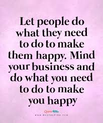 let people do what they need to do be happy video good happy quotes care about you quotes go for it quotes