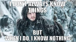 You Know Nothing Jon Snow The Most Favorite Dialogue From Game Of Thrones Know Nothing I Dont Always Meme Meme Pictures