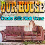 Our House - The Music of Crosby, Stills, Nash, & Young