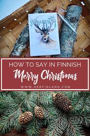 10 Unique Ways To Say Merry Christmas In Finnish Her Finland Christmas Travel Merry Xmas Merry
