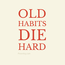 Memorable quotes and exchanges from movies, tv series and more. Old Habits Die Hard Proverbsy