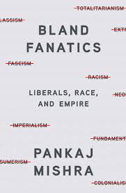 Maybe you would like to learn more about one of these? Bland Fanatics Liberals Race And Empire Mishra Pankaj 9780374293314 Amazon Com Books