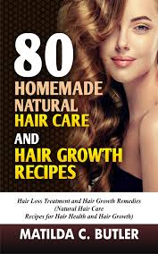 80 Homemade Natural Hair Care and Hair Growth Recipes eBook by Matilda C  Butler