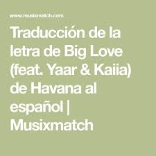 Big Love Havana Feat Yaar Kaiia текст песни Traduccion De La Letra De Big Love Feat Yaar Kaiia De Havana Al Espanol Musixmatch In 2020 Lyrics Lonely Heart Songs