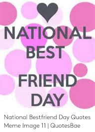 I hope you will like this post and share it with your loved and dear ones. National Best Friend Day National Bestfriend Day Quotes Meme Image 11 Quotesbae Best Friend Meme On Me Me
