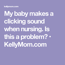 My Baby Makes A Clicking Sound When Nursing Is This A Problem Kellymom Com Baby Makes Nurse Breastfeeding