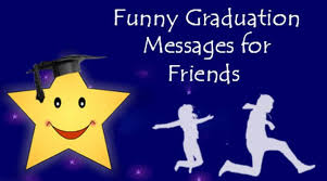 When graduates have made it through their course of we can help. Funny Graduation Messages For Friends Sayings Quotes Wishes