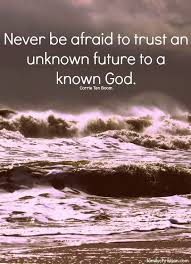Never Be Afraid To Trust An Unknown Future To A Known God Corrie Ten Boom Corrie Ten Boom Quotes Corrie Ten Boom Scripture Quotes