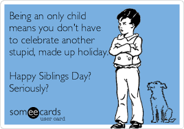 According to a new study, only children are most likely to cheat on their partners. Being An Only Child Means You Don T Have To Celebrate Another Stupid Made Up Holiday Happy Siblings Day Seriously Only Child Quotes Siblings Day Quotes Happy Sibling Day
