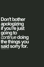If You Don T Change Your Behavior Then Sorry Don T Mean Shit Work Motivational Quotes Inspirational Quotes Motivation Quotes About Real Friends