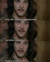This famous quote is spoken by, who else, inigo montoya, played by mandy patinkin in the princess bride (directed by rob reiner, 1987). Princess Bride Hello My Name Is Inigo Montoya You Killed My Father Prepare To Die Princess Bride Quotes Princess Bride Princess Bride Inigo Montoya