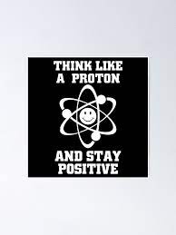 Funny Chemistry Science Quotes Memes Gifts Think Like A Proton And Stay Positive Poster By Zagoool Redbubble