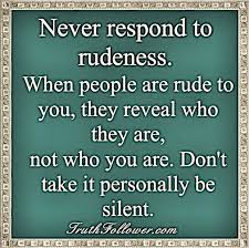 A soft refusal is not always taken, but a rude one is immediately believed. Quotes About Being Rude 94 Quotes