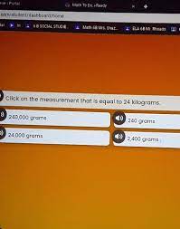 Solved Click On The Measurement That Is Equal To 24 Kilogram Er Poral Math To Do Ready Com Student Dashboard Home Al 6 B Social Studie Math 6b Mrs Shaz Ela 6b Mr Rhoads Click