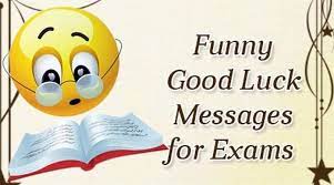 The message is funny, but it wishes good luck to give their best in the exam. Funny Good Luck Messages For Exams