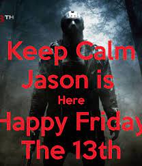 Keep Calm Jason Is Here Happy Friday The 13th Png 600 700 Happy Friday The 13th Horror Movies Memes Happy Friday