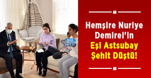 Suriye'de görev yapan evli ve 2 kız çocuğu babası jandarma astsubay kıdemli başçavuş süleyman demirel, dün suriye'nin el. Hemsire Nuriye Demirel In Esi Astsubay Sehit Dustu