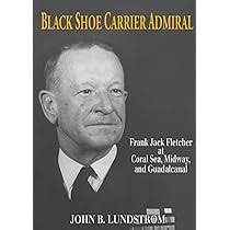 Amazon.com: Black Shoe Carrier Admiral: Frank Jack Fletcher at Coral Sea,  Midway, and Guadalcanal: 9781591144199: Lundstrom, John B: Books