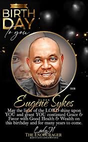 @everyone Join Me In Sending Some Birthday Love & Wishes To Elder Eugene  Sykes. We Love & Appreciate All That YOU Do For Christ's Sake. Happy  Everything To Sir! Keep Enjoying Life & Celebrating YOU! ...