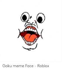 Goku Meme Face Roblox Goku Meme On Me Me