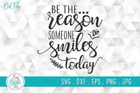 Here are 21 ways to be the reason someone else smiles today! Be The Reason Someone Smiles Today Grafik Von Easyconceptsvg Creative Fabrica